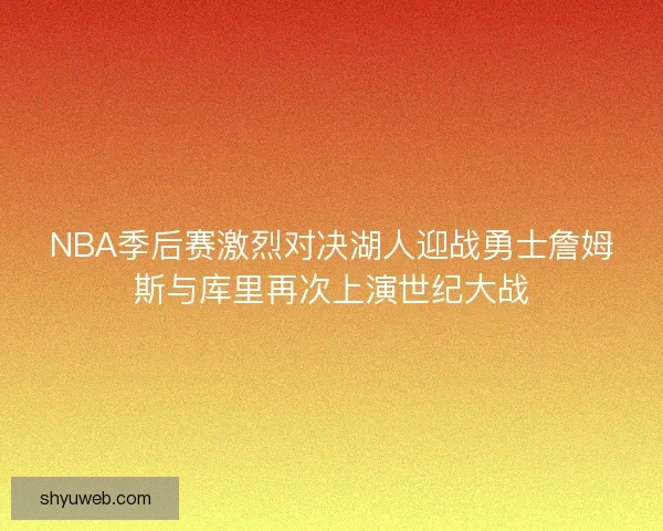 NBA季后赛激烈对决湖人迎战勇士詹姆斯与库里再次上演世纪大战